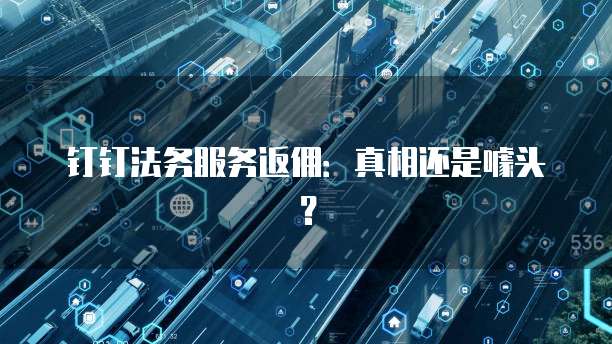 钉钉法务服务返佣:真相还是噱头?