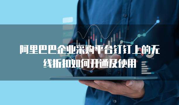 阿里巴巴企业采购平台钉钉上的无线折扣如何开通及使用