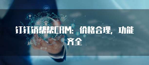 钉钉销帮帮CRM:价格合理,功能齐全