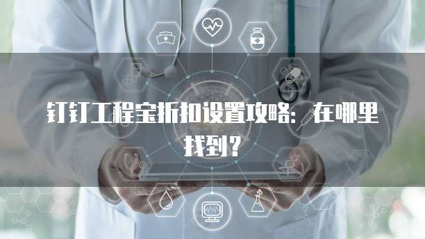 钉钉工程宝折扣设置攻略：在哪里找到？