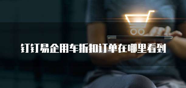 钉钉易企用车折扣订单在哪里看到