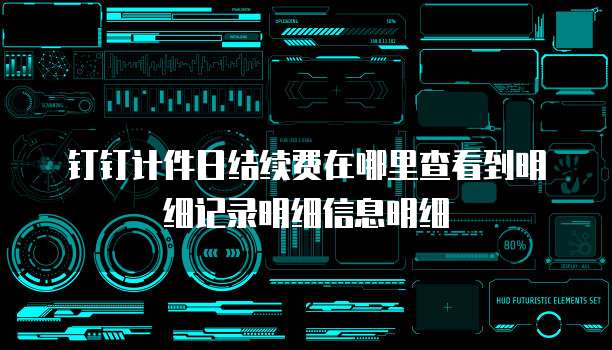 钉钉计件日结续费在哪里查看到明细记录明细信息明细