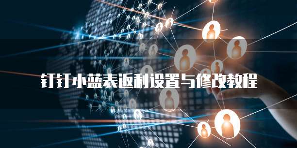 钉钉小蓝表返利设置与修改教程