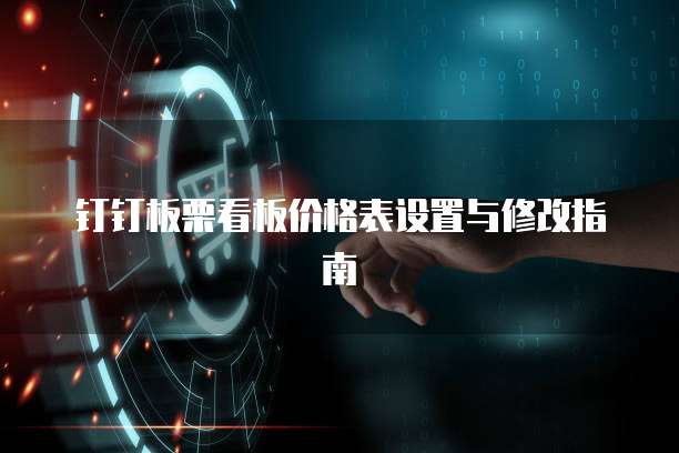 钉钉板栗看板价格表设置与修改指南