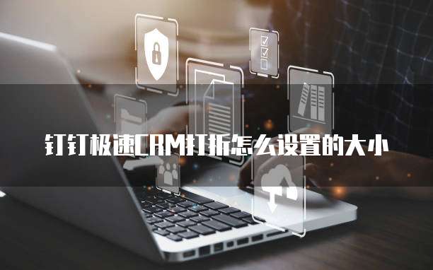 钉钉极速CRM打折怎么设置的大小
