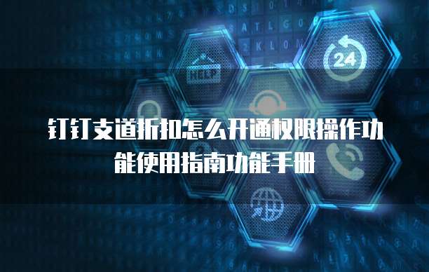 钉钉支道折扣怎么开通权限操作功能使用指南功能手册
