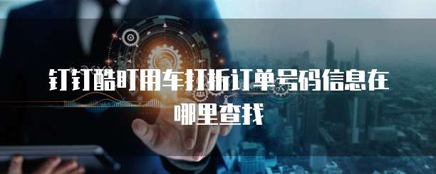 钉钉酷盯用车打折订单号码信息在哪里查找