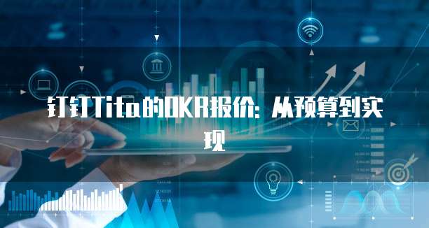钉钉Tita的OKR报价: 从预算到实现