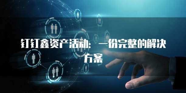 钉钉鑫资产活动:一份完整的解决方案