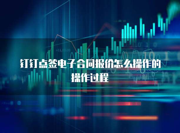 钉钉点签电子合同报价怎么操作的操作过程