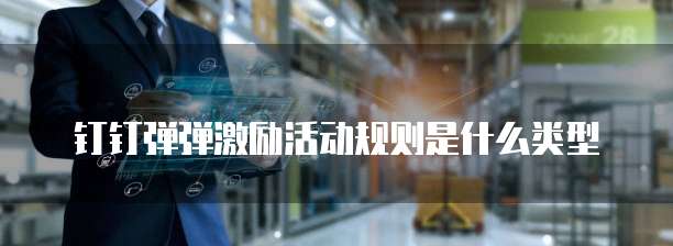 钉钉弹弹激励活动规则是什么类型