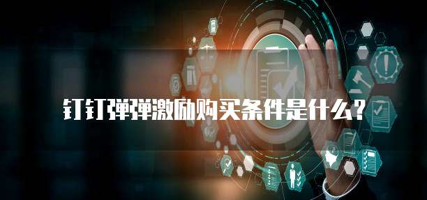 钉钉弹弹激励购买条件是什么?