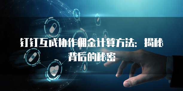 钉钉互成协作佣金计算方法:揭秘背后的秘密