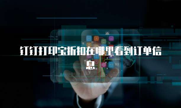 钉钉打印宝折扣在哪里看到订单信息