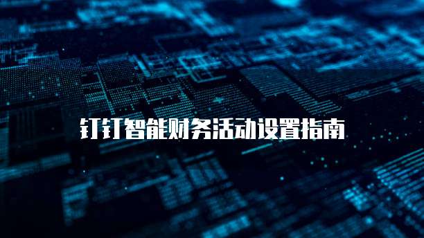 钉钉智能财务活动设置指南