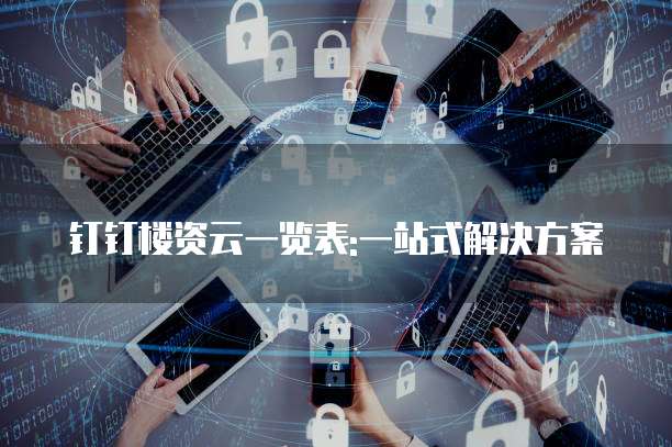 钉钉楼资云一览表:一站式解决方案