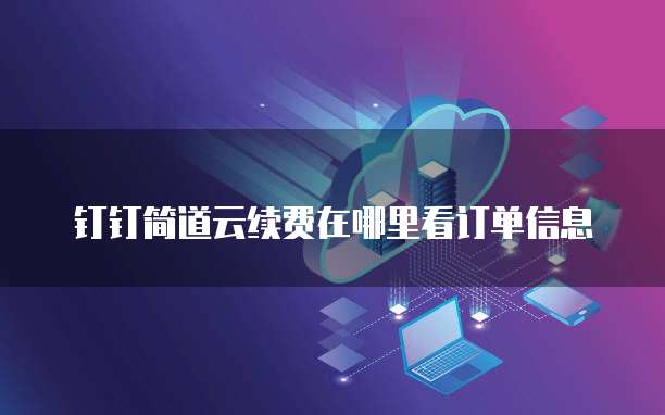 钉钉简道云续费在哪里看订单信息