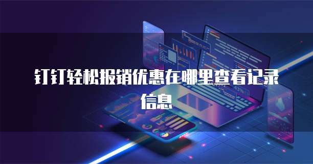 钉钉轻松报销优惠在哪里查看记录信息