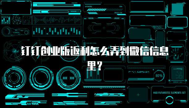 钉钉创业版返利怎么弄到微信信息里?
