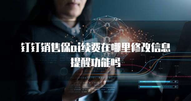 钉钉销售保ai续费在哪里修改信息提醒功能吗