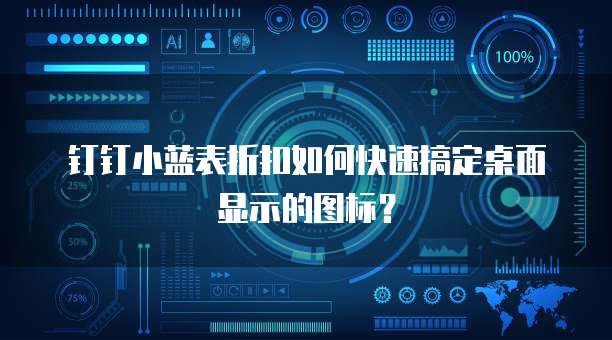 钉钉小蓝表折扣如何快速搞定桌面显示的图标?