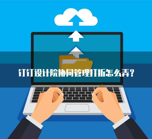 钉钉设计院协同管理打折怎么弄?