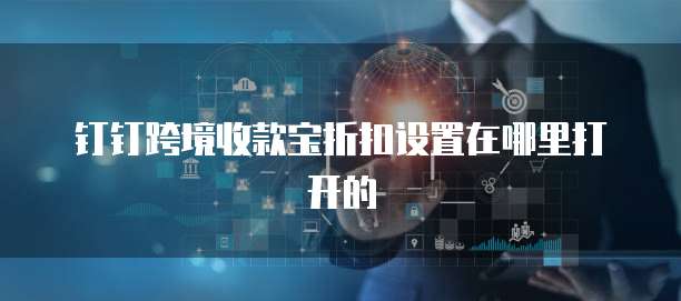 钉钉跨境收款宝折扣设置在哪里打开的