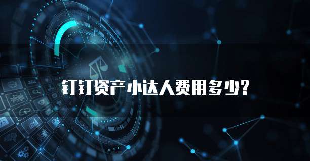 钉钉资产小达人费用多少?