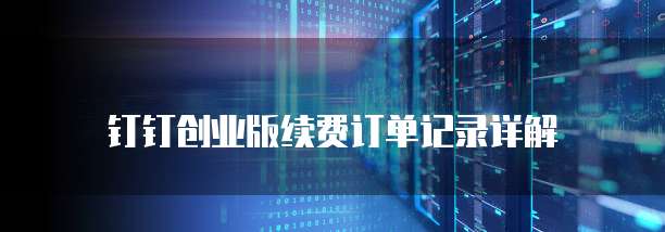钉钉创业版续费订单记录详解