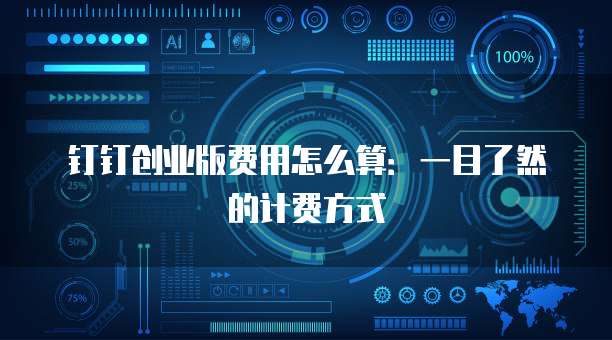 钉钉创业版费用怎么算:一目了然的计费方式