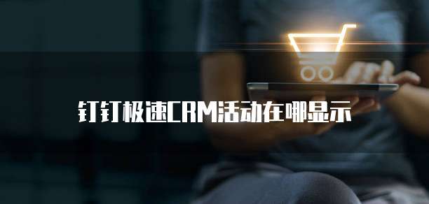 钉钉极速crm活动在哪显示