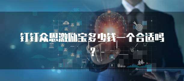 钉钉众恩激励宝多少钱一个合适吗?