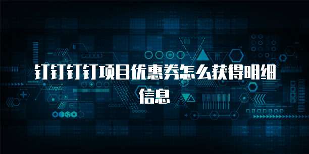 钉钉钉钉项目优惠券怎么获得明细信息