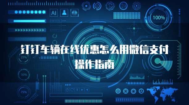 钉钉车辆在线优惠怎么用微信支付操作指南