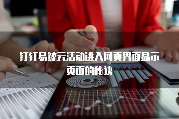钉钉易鲸云活动进入网页界面显示页面的秘诀