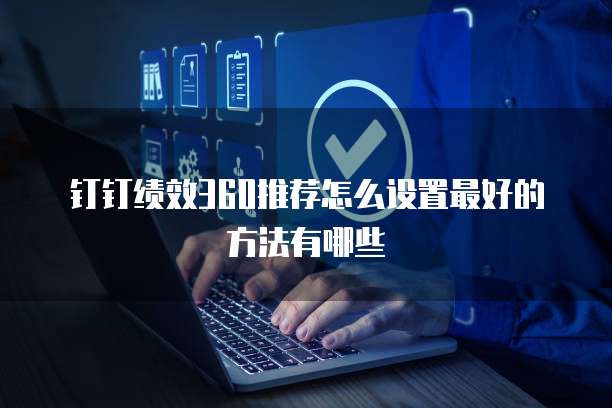 钉钉绩效360推荐怎么设置最好的方法有哪些