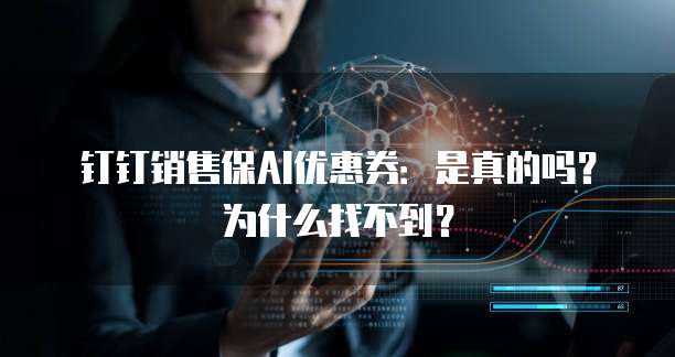 钉钉销售保AI优惠券:是真的吗?为什么找不到?