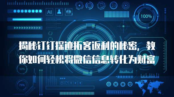 揭秘钉钉探迹拓客返利的秘密,教你如何轻松将微信信息转化为财富