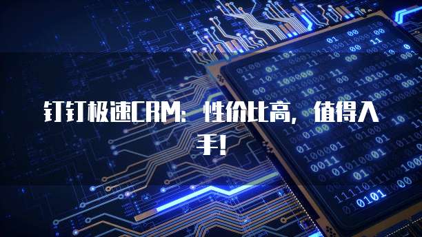 钉钉极速CRM:性价比高,值得入手!