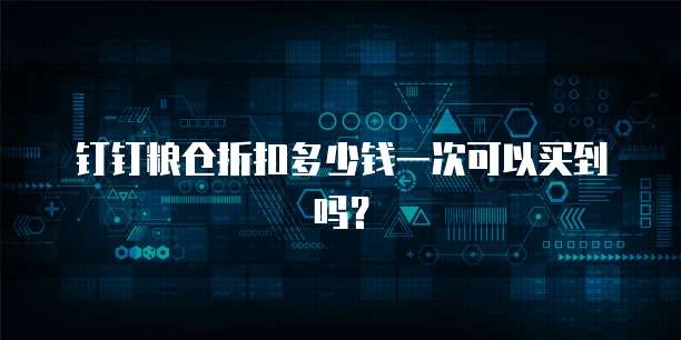 钉钉粮仓折扣多少钱一次可以买到吗?