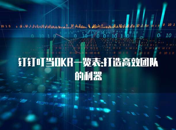 钉钉叮当OKR一览表:打造高效团队的利器