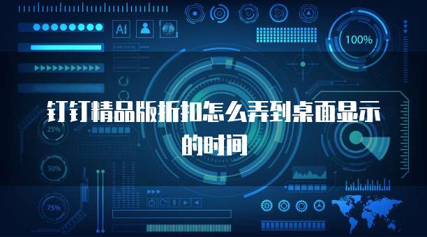 钉钉精品版折扣怎么弄到桌面显示的时间
