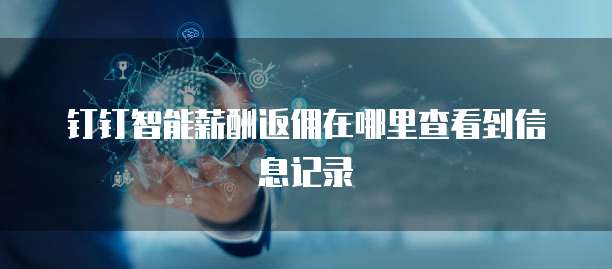 钉钉智能薪酬返佣在哪里查看到信息记录