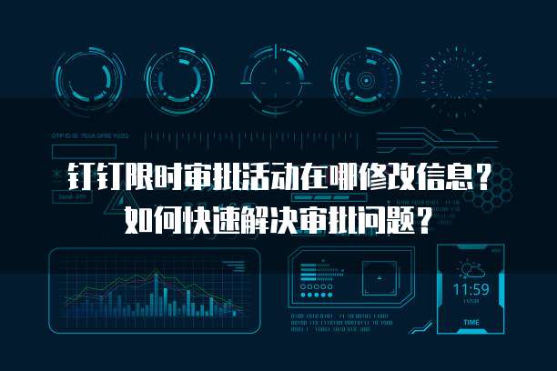 钉钉限时审批活动在哪修改信息?如何快速解决审批问题?