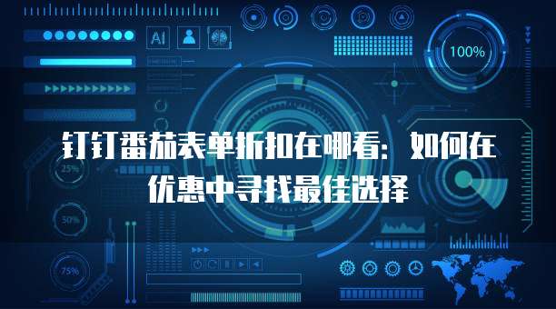 钉钉番茄表单折扣在哪看:如何在优惠中寻找最佳选择