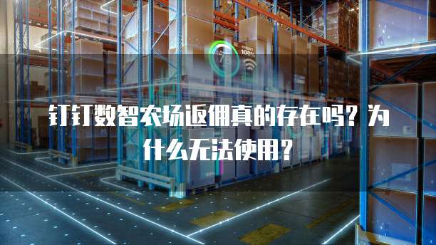 钉钉数智农场返佣真的存在吗?为什么无法使用?