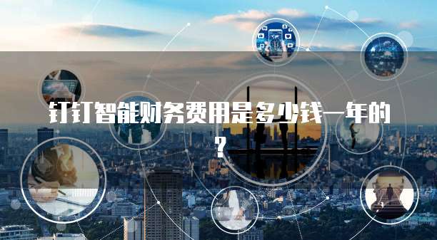 钉钉智能财务费用是多少钱一年的?