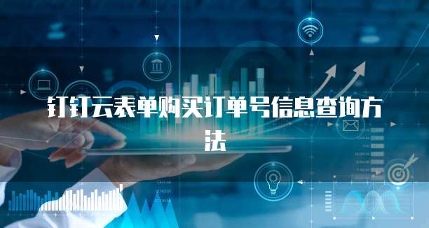 钉钉云表单购买订单号信息查询方法