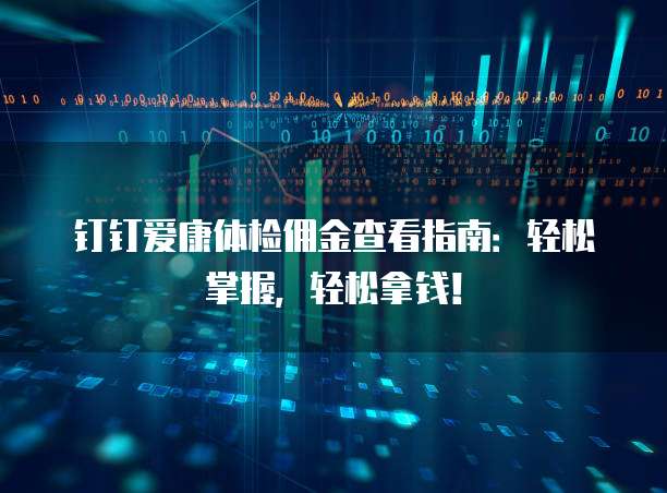 钉钉爱康体检佣金查看指南:轻松掌握,轻松拿钱!