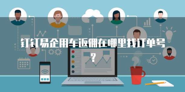 钉钉易企用车返佣在哪里找订单号?